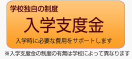 学校独自の制度　入学支度金　入学時に必要な費用をサポートします