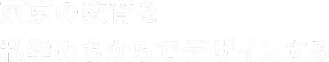 東京の教育を私学のちからでデザインする